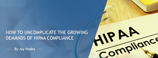 How to Uncomplicate the Growing Demands of HIPAA Compliance